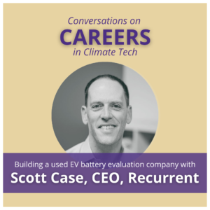 A promotional image for a conversation on careers in climate tech, featuring a greyed-out photo of Scott Case, CEO of Recurrent, with text detailing the topic of building a used EV battery evaluation company.
