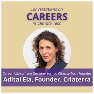 Promotional graphic for part 2 of 2 episode conversation with Adital Ela, founder of Criaterra. A photo of Adital Ela below the text "Conversations on Careers in Climate TEch". White text on purple ribbon below the photo, "Career advice from designer turned climate tech founder Adital Ela, Founder, Criaterra"